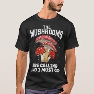 Mushrooms Are Calling And Must Go Mushroom Hunting T-Shirt