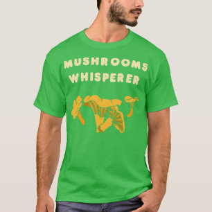 Mushrooms Whisperer Mushroom Lover Gift Idea Mush T-Shirt