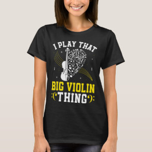 Music Bassist I Play that Big Violin Thing Double T-Shirt