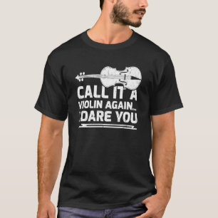 Music Call It A Violin Again I Dare You Cello T-Shirt