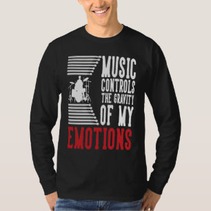 Music Controls The Gravity Of My Emotions Drummer T-Shirt