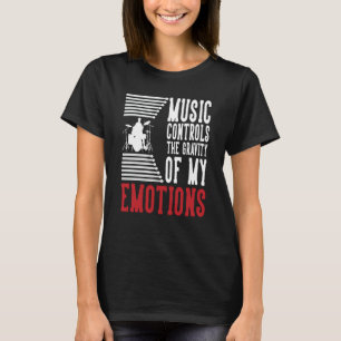 Music Controls The Gravity Of My Emotions Drummer T-Shirt