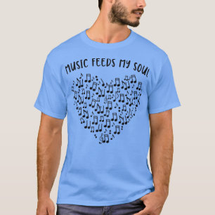 Music Feeds My Soul For Music Lovers T-Shirt