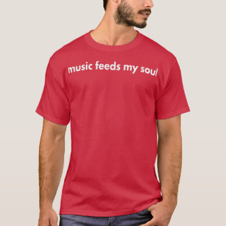 music feeds my soul T-Shirt