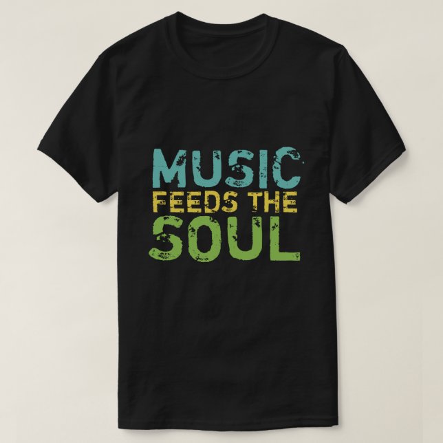 Music Feeds The Soul  T-Shirt (Design Front)