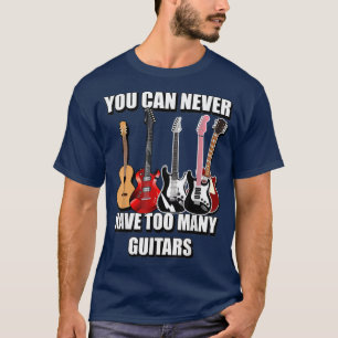 MUSIC FUNNY YOU CAN NEVER HAVE TOO MANY GUITARS T-Shirt