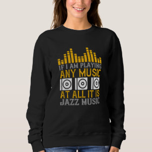Music If I'm Playing Any Music It's Jazz Sweatshirt