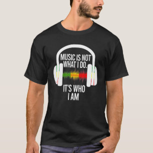 Music Is Not What I Do It's Who I Am Headphones 3 T-Shirt