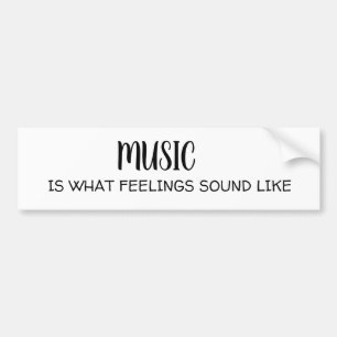 MUSIC IS WHAT FEELINGS SOUND LIKE BUMPER STICKER