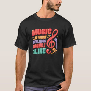 Music Is What Feelings Sound Like Music  1 T-Shirt