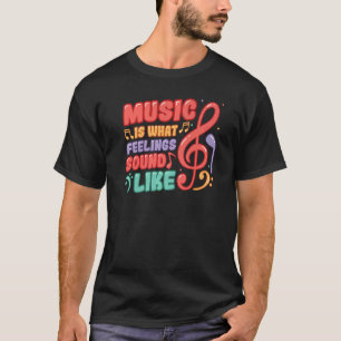 Music Is What Feelings Sound Like Music T-Shirt