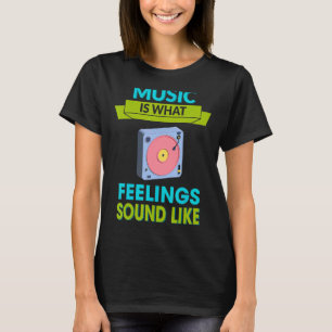 Music Is What Feelings Sound Like Sarcastic Humou T-Shirt