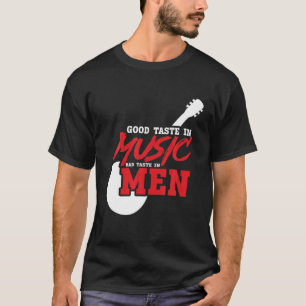 Music Lover - Good Taste In Music Bad Taste In Men T-Shirt