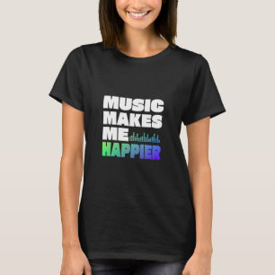 Music Makes Me Happier T-Shirt