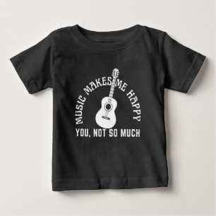 MUSIC MAKES ME HAPPY YOU NOT SO MUCH BABY T-Shirt