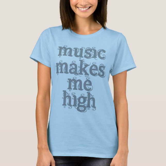 Music Makes Me High Shirt (Front)