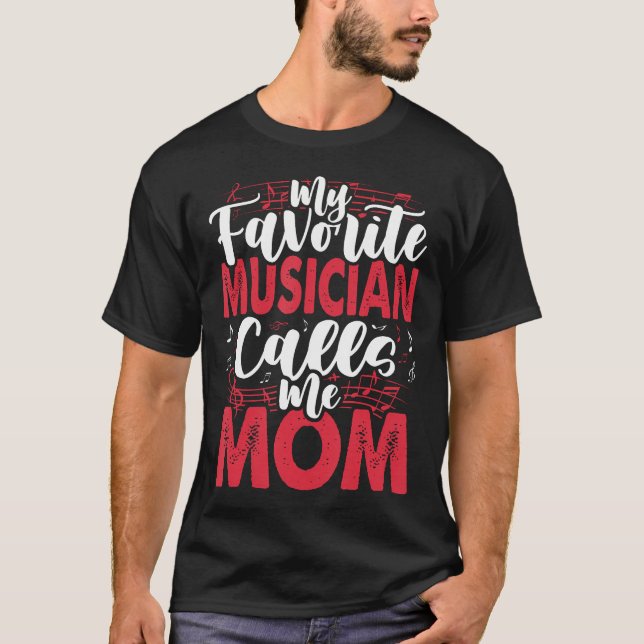 Music Mom- My Favorite Musician Calls Me T-Shirt (Front)
