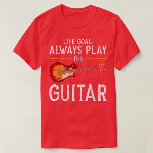 Music Musician Guitarist Life Goal Always Play The T-Shirt (Design Front)