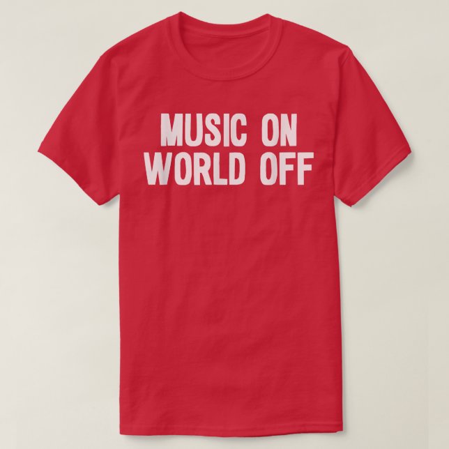 Music on world off  T-Shirt (Design Front)