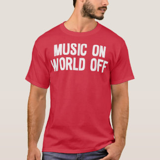 Music on world off  T-Shirt