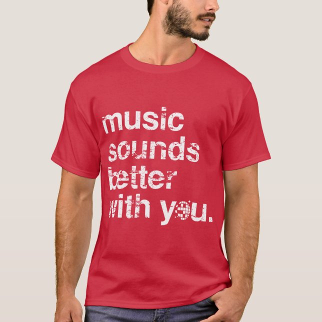 Music sounds better with you Distressed T-Shirt (Front)