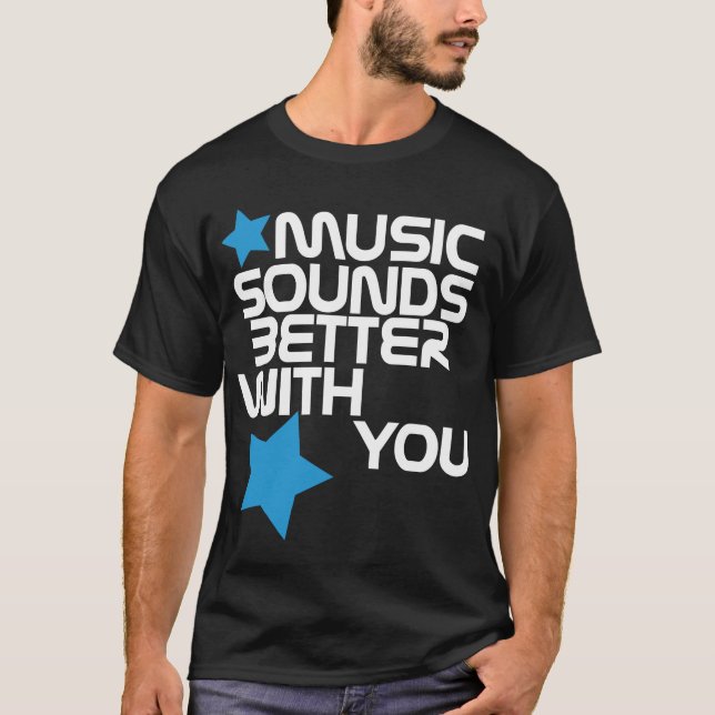 Music Sounds Better With You T-Shirt (Front)