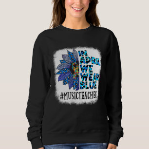 Music Teacher In April We Wear Blue Autism Awarene Sweatshirt