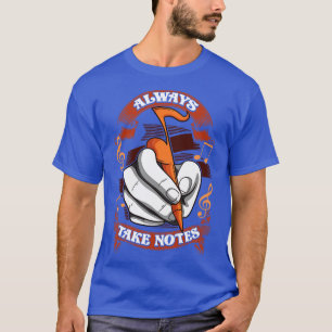 Music Teacher Student Musician Always Take Notes T-Shirt