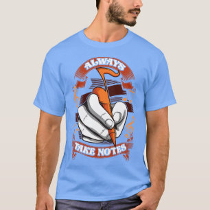 Music Teacher Student Musician Always Take Notes T-Shirt
