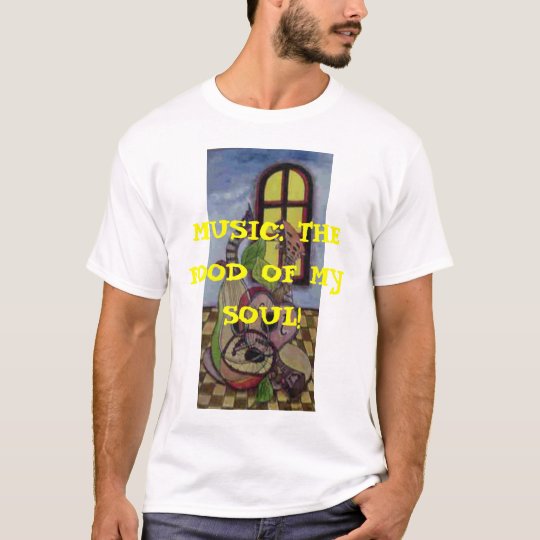 MUSIC: THE FOOD OF MY SOUL! T-Shirt