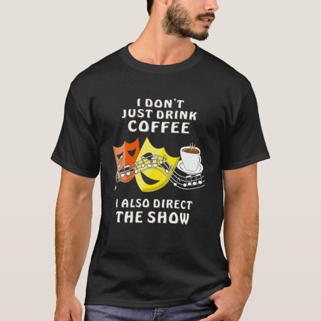 Musical Masks I Don Just Drink Coffee Theatre Musi T-Shirt (Front)