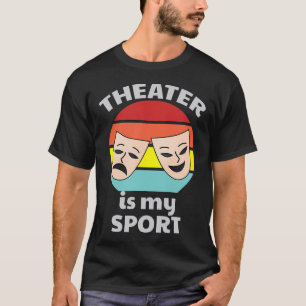 Musical Theatre Drama Acting Actor Theater Is My S T-Shirt