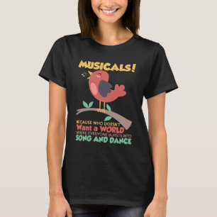 Musicals Because Who Doesn't Want Song and Dance T-Shirt