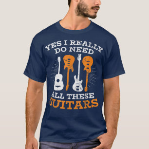 Musician Band Player Guitarist Need All These Guit T-Shirt