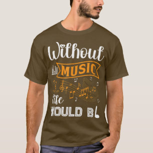 Musician Music Notes - Without Music Life Would Be T-Shirt