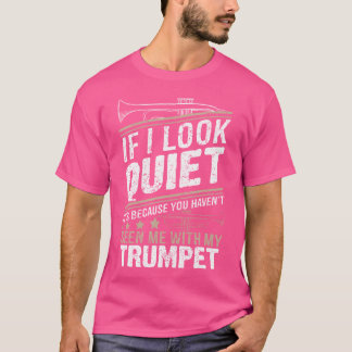 Musician Trumpet 	 - If I Look Quiet It'S Because  T-Shirt