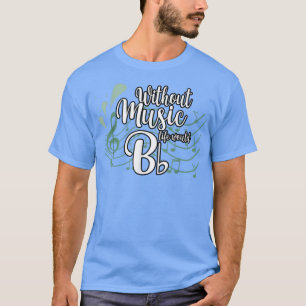Musician Without Music Life Would B flat b Classic T-Shirt