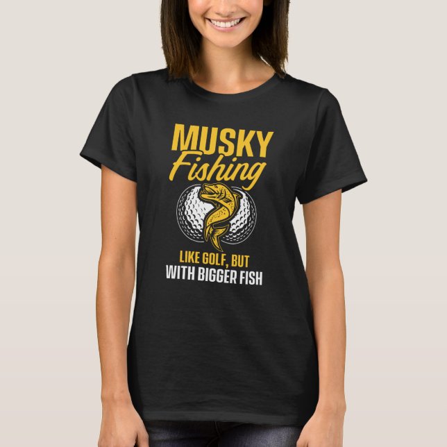 Musky Fishing Like Golf but with Bigger Fish  1 T-Shirt (Front)