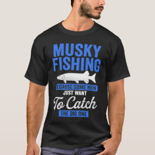 Musky Fishing Some Men Just Want to Catch the Big T-Shirt