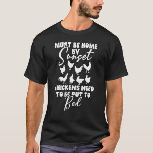 Must be home by sunset Chickens need to be put to  T-Shirt
