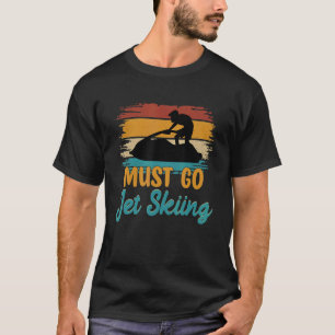 Must Go Jet Skiing Rider Water Sports Vintage Jet  T-Shirt