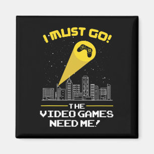 Must Go The Video Game Needs Me Gift Idea Magnet