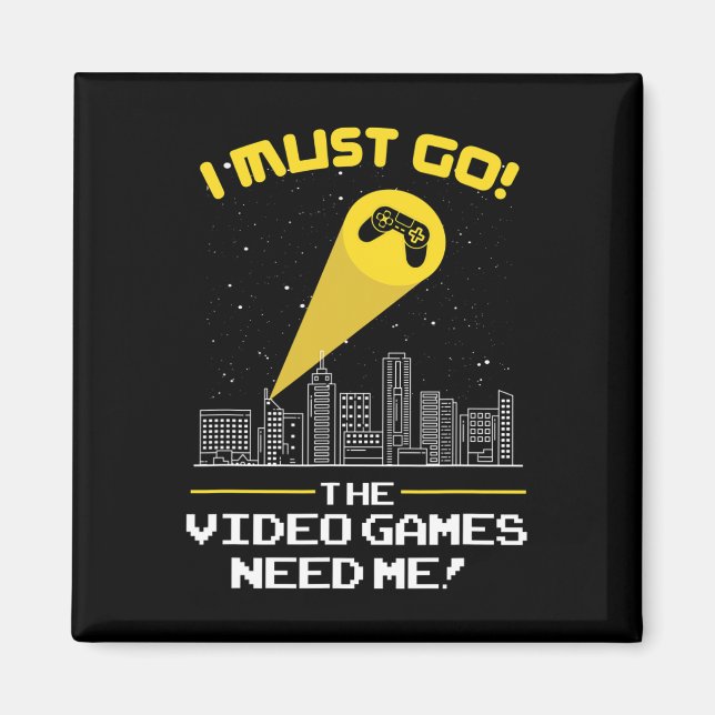 Must Go The Video Game Needs Me Gift Idea  Magnet (Front)
