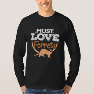 Must Love Ferrets - Pet Ferret Mum Dad Owner Artwo T-Shirt