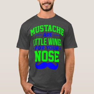 Mustaches are little wings for your nose T-Shirt