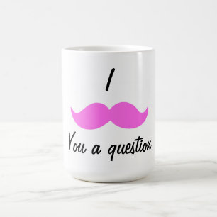 mustash, I, You a question Coffee Mug
