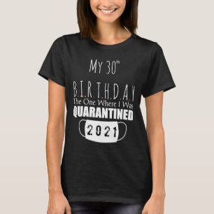 my 30th birthday the one where i was quarantined 2 T-Shirt