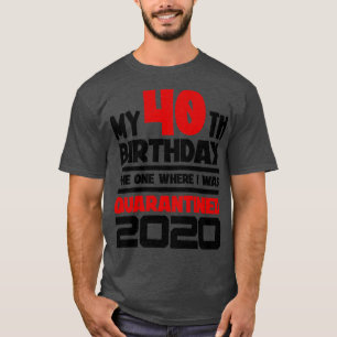 My 40th Birthday 2020 The One Where I was d T-Shirt