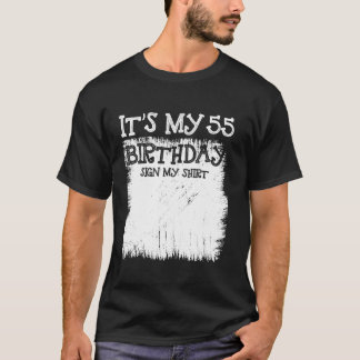 My 55th Birthday Sign It s My 55 Year Old Bday Sig T-Shirt