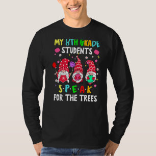 My 8th Grade Students Speak For Trees Gnome Teache T-Shirt